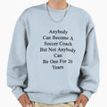 Anybody Can Become Soccer Sweatshirt - Casual Everyday Wear Men Women - T-Shirt, Sweatshirt, Hoodie