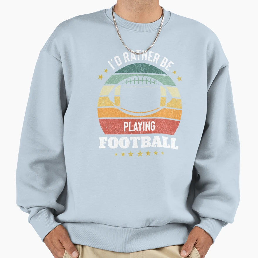 Id Rather Be Playing Football Sweatshirt - Unique Graphic Unisex - T-Shirt, Sweatshirt, Hoodie