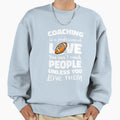 Football Coaching Is About Sweatshirt - Casual Everyday Wear for Adults - T-Shirt, Sweatshirt, Hoodie