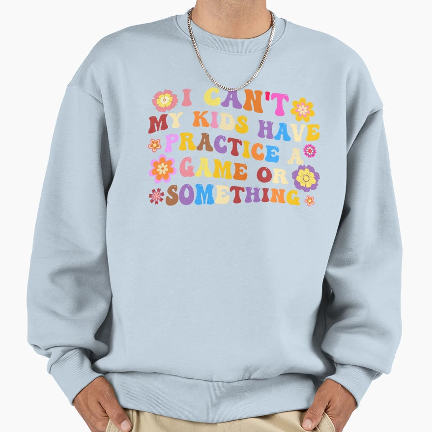 I Cant My Have Practice Game Or Sweatshirt - Custom Art Print Unisex - T-Shirt, Sweatshirt, Hoodie