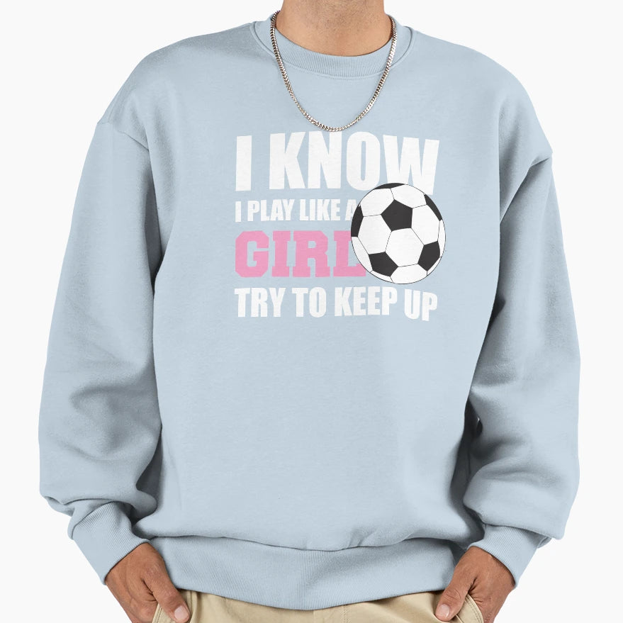 I Know I Play Like Try To Keep Up Sweatshirt - Unique Graphic Men Women - T-Shirt, Sweatshirt, Hoodie