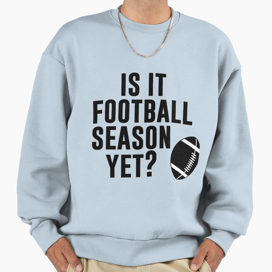 Is It Football Season Yet Funny Quotes Sweatshirt - Streetwear Style Unisex - T-Shirt, Sweatshirt, Hoodie