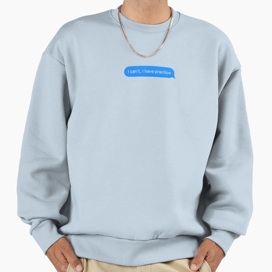I Cant I Have Practice Sweatshirt - Novelty Apparel Unisex - T-Shirt, Sweatshirt, Hoodie