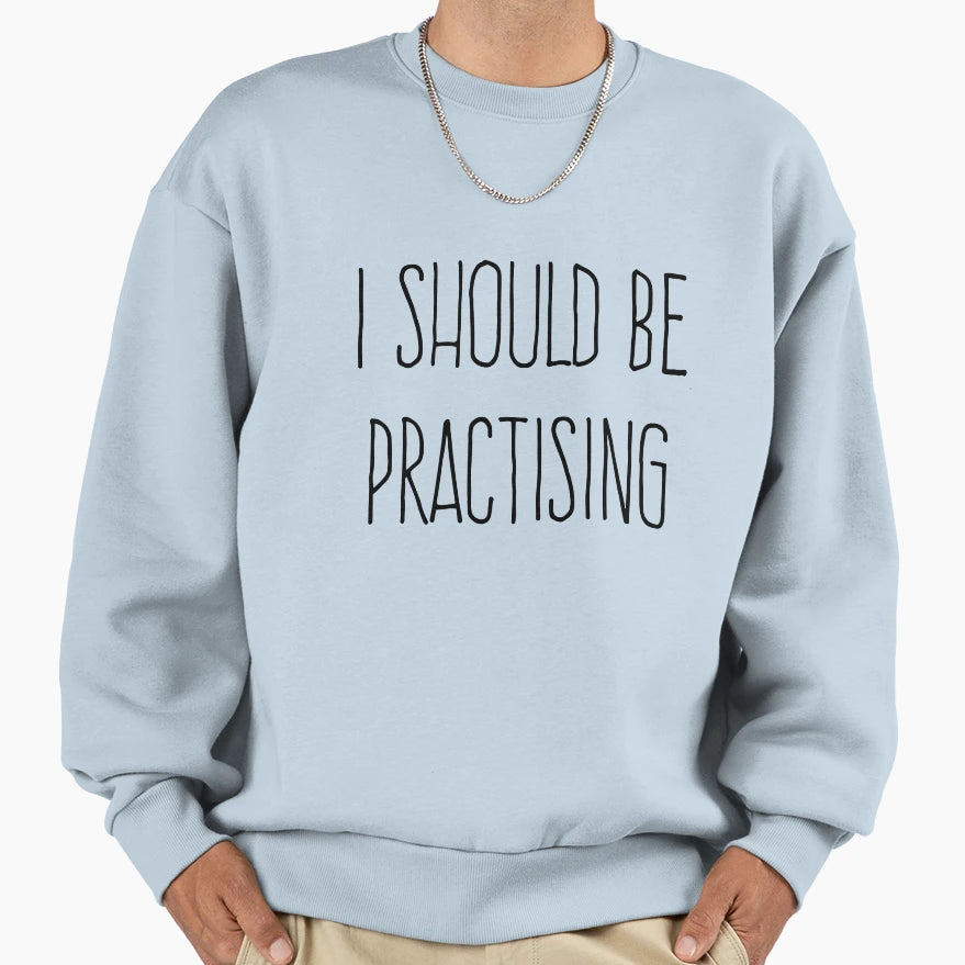 I Should Be Practising Sweatshirt - Custom Art Print for Adults - T-Shirt, Sweatshirt, Hoodie