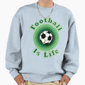 Football Is Life Sweatshirt - Novelty Apparel for Adults - T-Shirt, Sweatshirt, Hoodie
