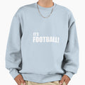 It Football Not Soccer Fpl Sweatshirt - Casual Everyday Wear Unisex - T-Shirt, Sweatshirt, Hoodie