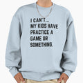 I Cant My Have Practice Game Or Sweatshirt - Aesthetic Graphic for Adults - T-Shirt, Sweatshirt, Hoodie