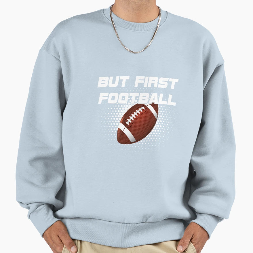 But First Football Sweatshirt - Novelty Apparel for Adults - T-Shirt, Sweatshirt, Hoodie