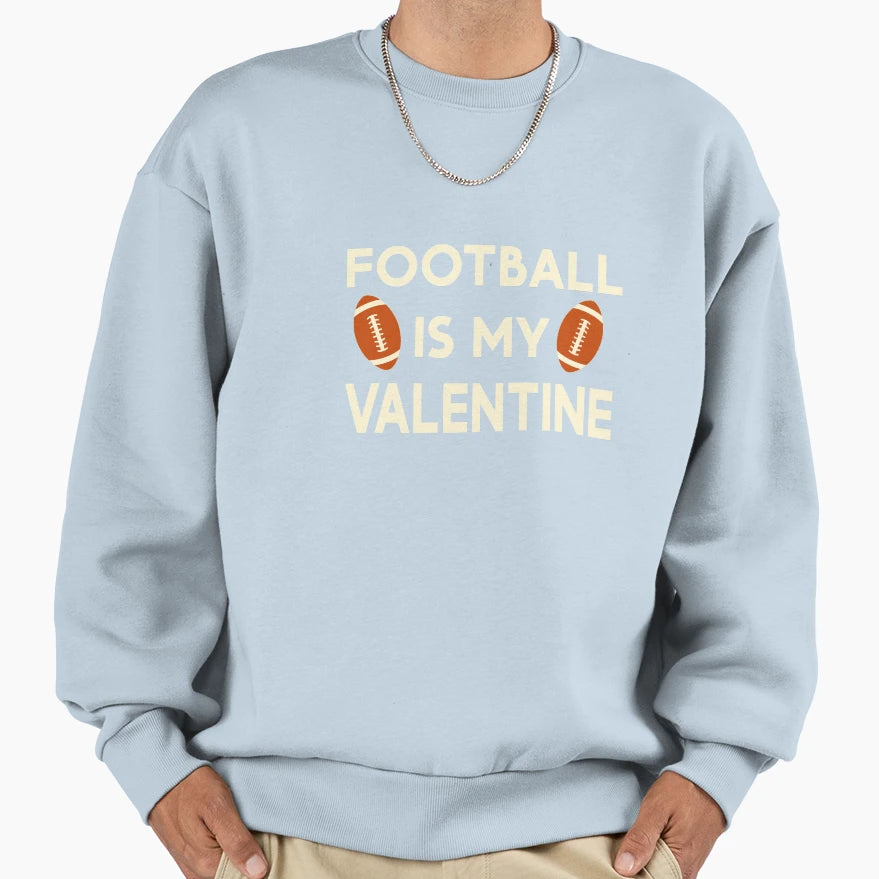 Football Is My Valentine Funny Sweatshirt - Novelty Apparel Unisex - T-Shirt, Sweatshirt, Hoodie