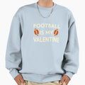 Football Is My Valentine Funny Sweatshirt - Novelty Apparel Unisex - T-Shirt, Sweatshirt, Hoodie