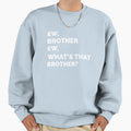 Ew Brother Ew Whats That Brother Sweatshirt - Custom Art Print Unisex - T-Shirt, Sweatshirt, Hoodie