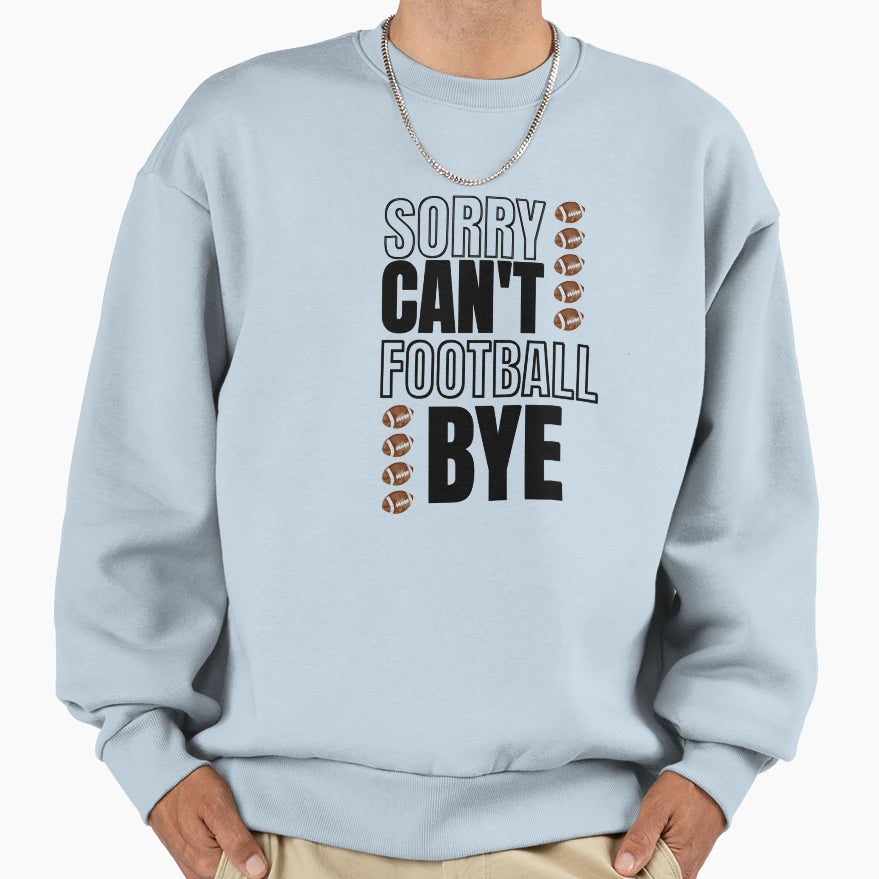 Sorry Cant Football Bye Football Lover Sweatshirt - Unique Graphic Unisex - T-Shirt, Sweatshirt, Hoodie