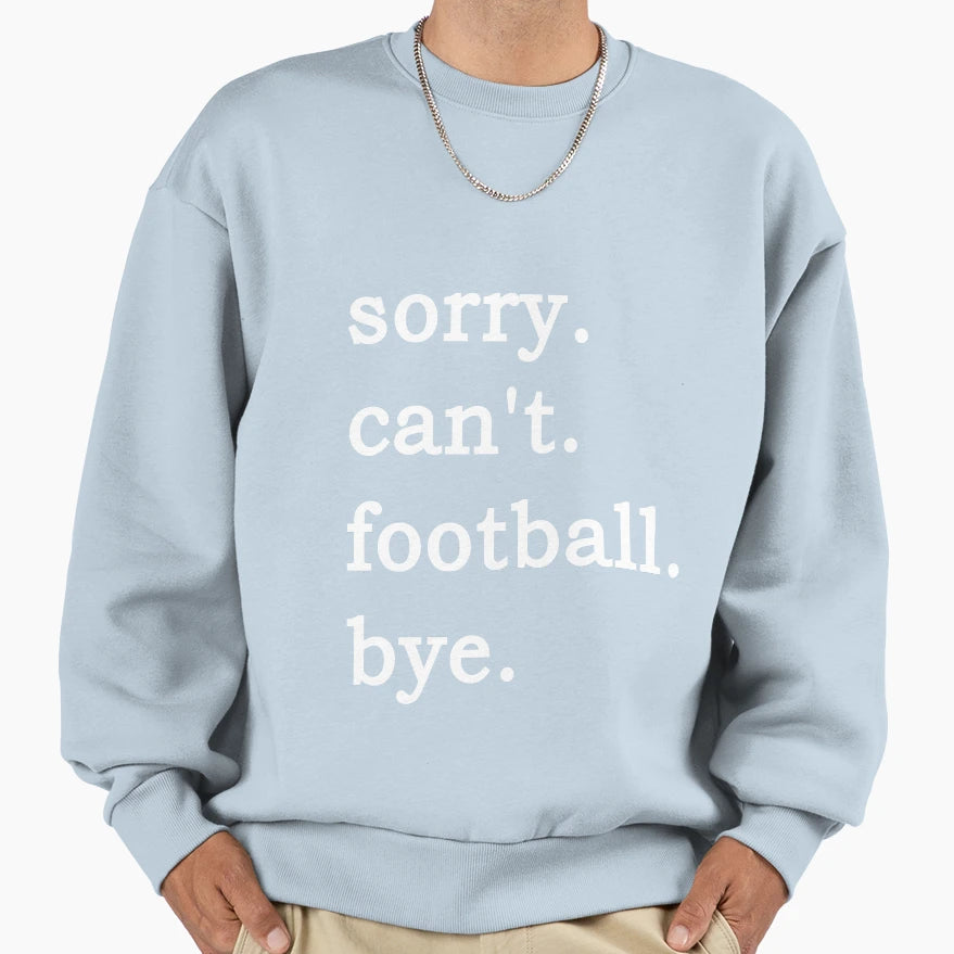 Sorry Cant Football Bye Meme Sweatshirt - Fun Novelty Design for Adults - T-Shirt, Sweatshirt, Hoodie