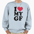 I Love My Gf Girlfriend Sweatshirt - Trendy Graphic Men Women - T-Shirt, Sweatshirt, Hoodie