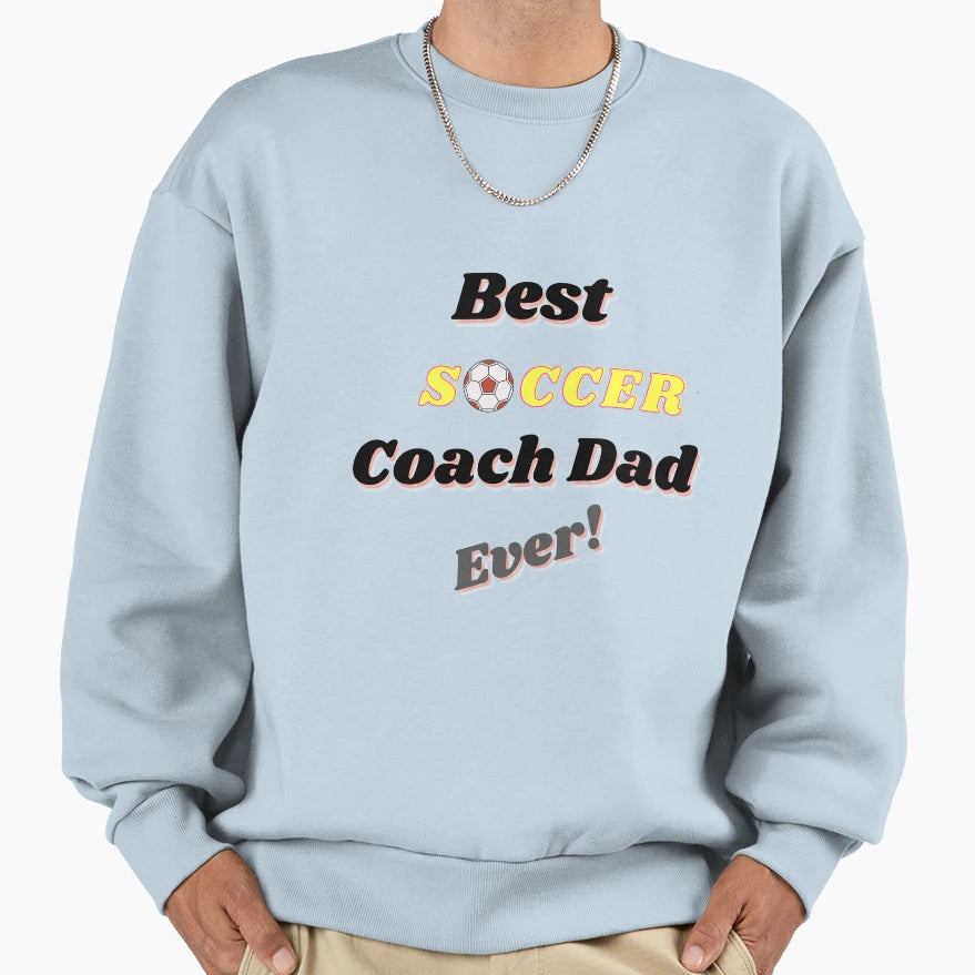 Best Soccer Coach Dad Ever Sweatshirt - Novelty Apparel Men Women - T-Shirt, Sweatshirt, Hoodie