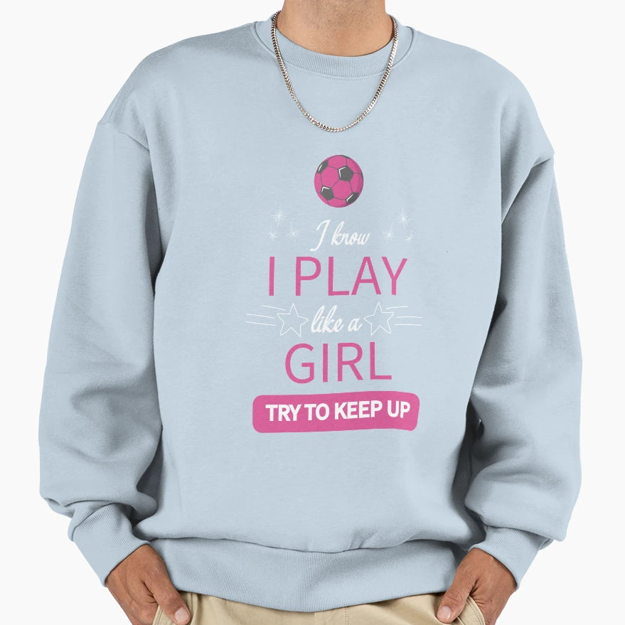I Know I Play Like Try To Keep Up Sweatshirt - Graphic Print for Adults - T-Shirt, Sweatshirt, Hoodie