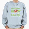 Day Without Football Wont Kill Me Sweatshirt - Streetwear Style Men Women - T-Shirt, Sweatshirt, Hoodie
