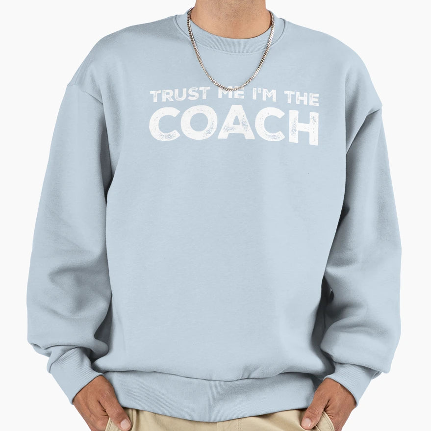 Trust Me Im Coach Funny Sports Sweatshirt - Streetwear Style for Adults - T-Shirt, Sweatshirt, Hoodie