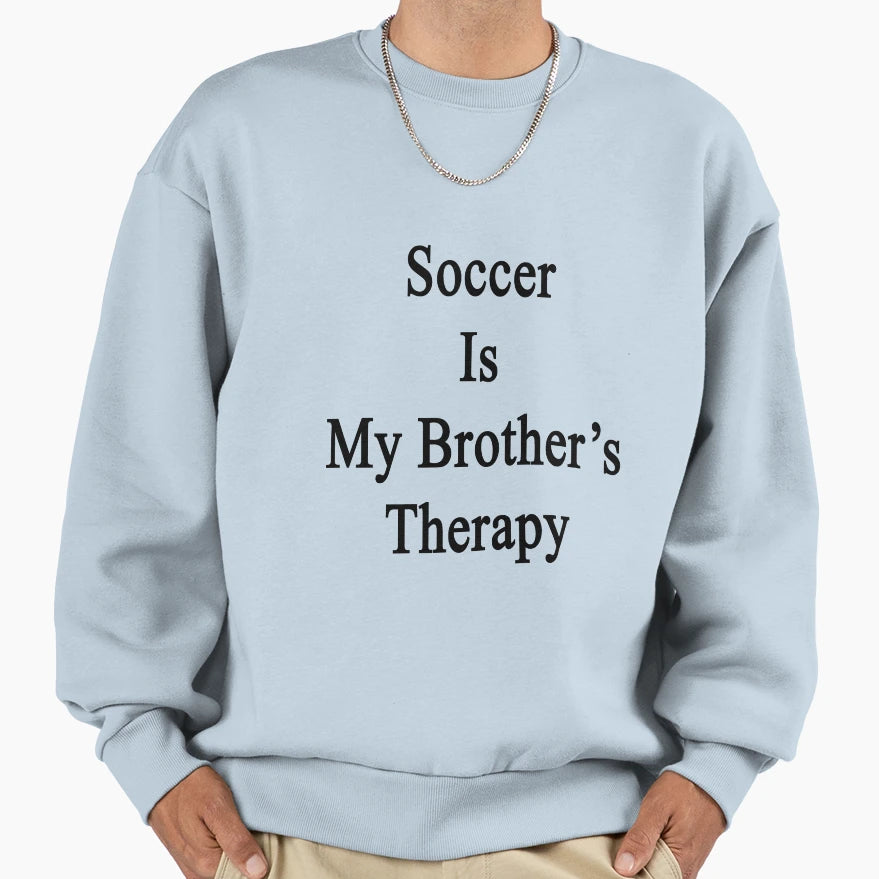 Soccer Is My Brothers Therapy Sweatshirt - Streetwear Style for Adults - T-Shirt, Sweatshirt, Hoodie