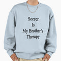 Soccer Is My Brothers Therapy Sweatshirt - Streetwear Style for Adults - T-Shirt, Sweatshirt, Hoodie