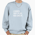I Coach They Play You Cheer Sweatshirt - Graphic Print Men Women - T-Shirt, Sweatshirt, Hoodie