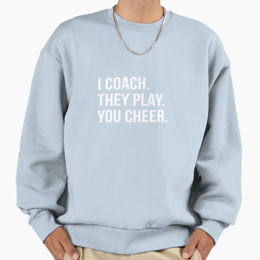 I Coach They Play You Cheer Sweatshirt - Graphic Print Men Women - T-Shirt, Sweatshirt, Hoodie