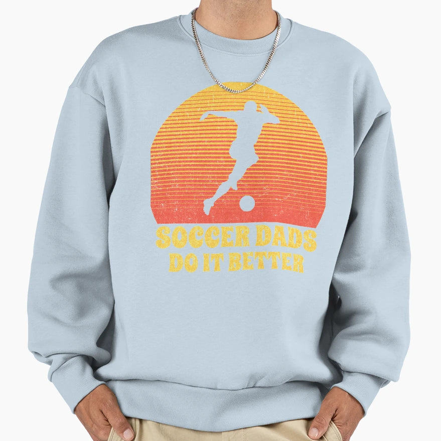 Soccer Dads Do It Better Fathers Sweatshirt - Fun Novelty Design Men Women - T-Shirt, Sweatshirt, Hoodie