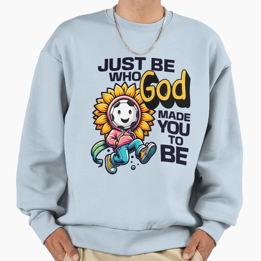 Just Be Who God Made You To Be Soccer Sweatshirt - Custom Art Print Unisex - T-Shirt, Sweatshirt, Hoodie