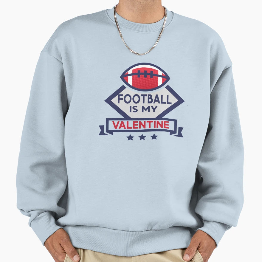 Football Is My Valentine Funny Sweatshirt - Fun Novelty Design Men Women - T-Shirt, Sweatshirt, Hoodie