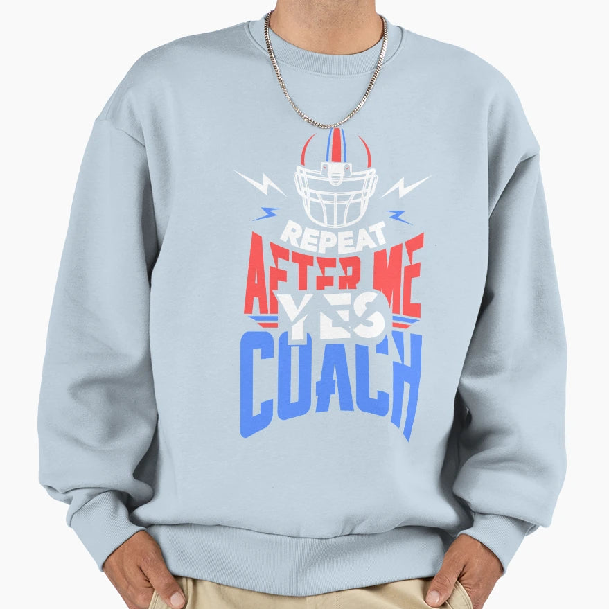 Football Repeat After Me Yes Coach Sweatshirt - Novelty Apparel for Adults - T-Shirt, Sweatshirt, Hoodie
