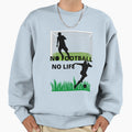 No Football No Life Sweatshirt - Minimalist Print Unisex - T-Shirt, Sweatshirt, Hoodie