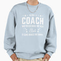 Funny Coach Being Coach Gift Sweatshirt - Casual Everyday Wear Men Women - T-Shirt, Sweatshirt, Hoodie