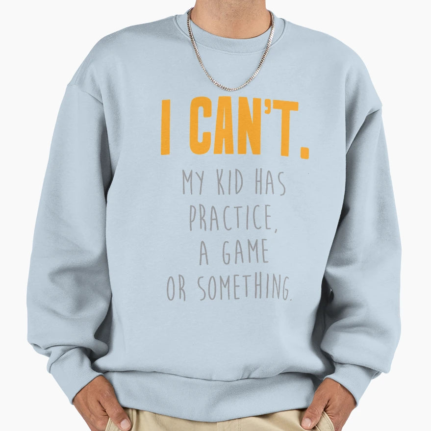 I Cant My Has Practice Game Funny Sweatshirt - Novelty Apparel Men Women - T-Shirt, Sweatshirt, Hoodie