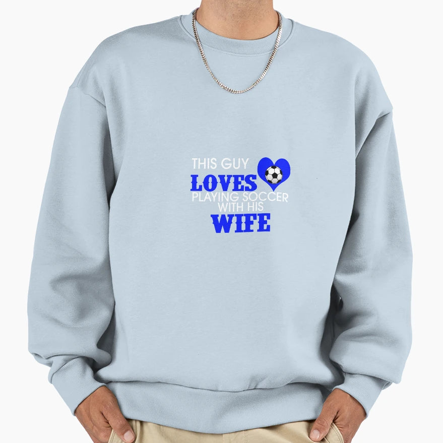 This Guy Loves Playing Soccer His Wife Sweatshirt - Trendy Graphic Unisex - T-Shirt, Sweatshirt, Hoodie