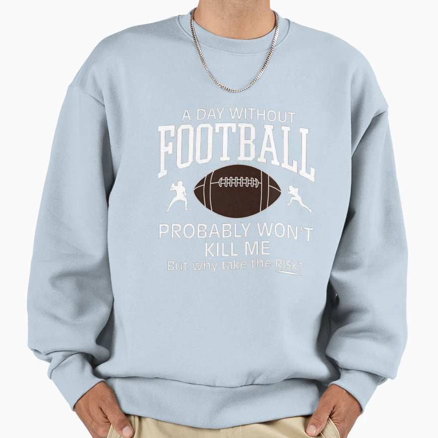 Day Without Football Sweatshirt - Casual Everyday Wear Unisex - T-Shirt, Sweatshirt, Hoodie