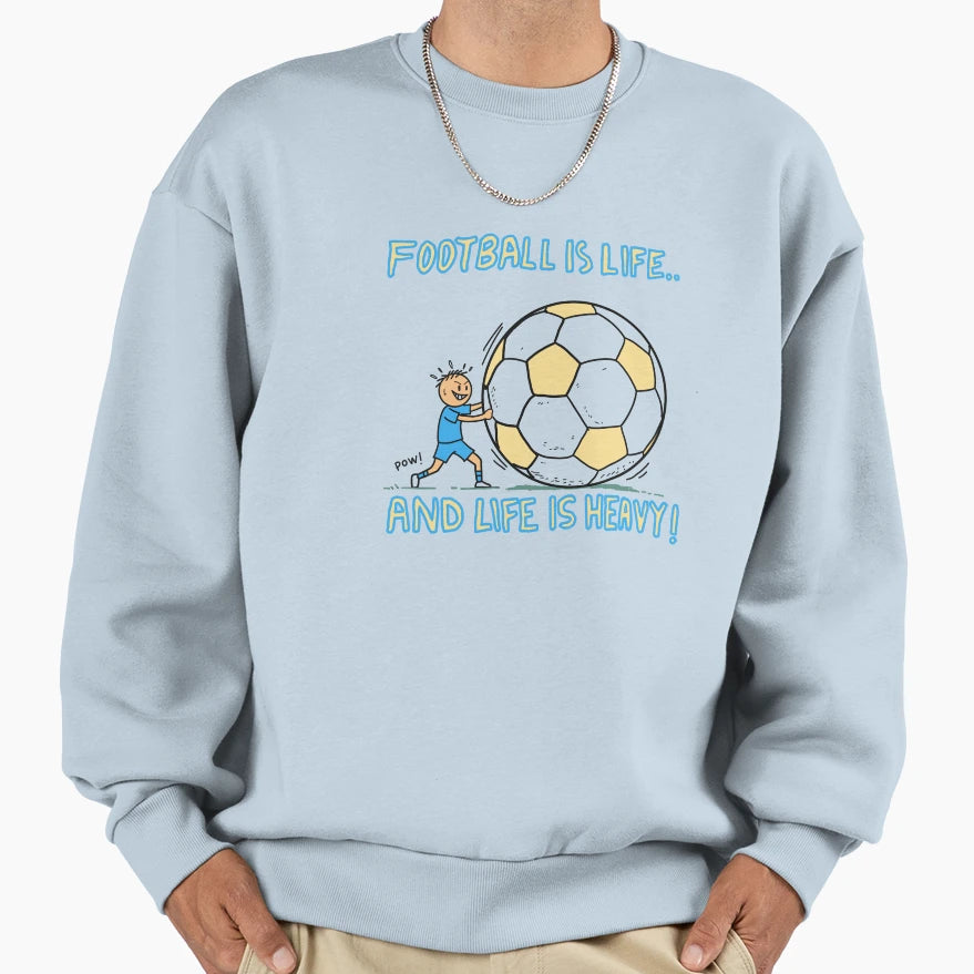 Football Is Life And Life Is Heavy T-Shirt - Casual Everyday Wear Unisex - T-Shirt, Sweatshirt, Hoodie
