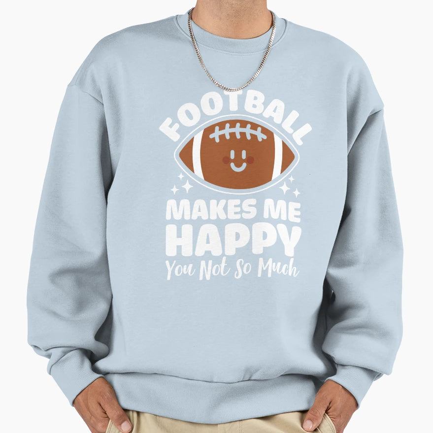 Football Makes Me Happy Sweatshirt - Novelty Apparel Unisex - T-Shirt, Sweatshirt, Hoodie