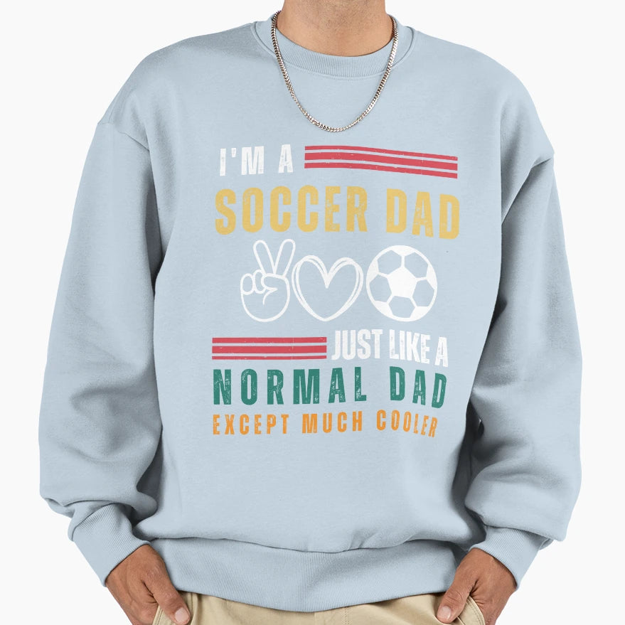 Im Soccer Dad Just Like Normal Sweatshirt - Fun Novelty Design for Adults - T-Shirt, Sweatshirt, Hoodie