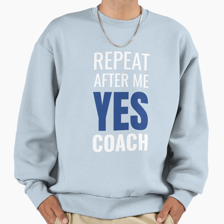 Repeat After Me Yes Coach Coach Sweatshirt - Minimalist Print Men Women - T-Shirt, Sweatshirt, Hoodie