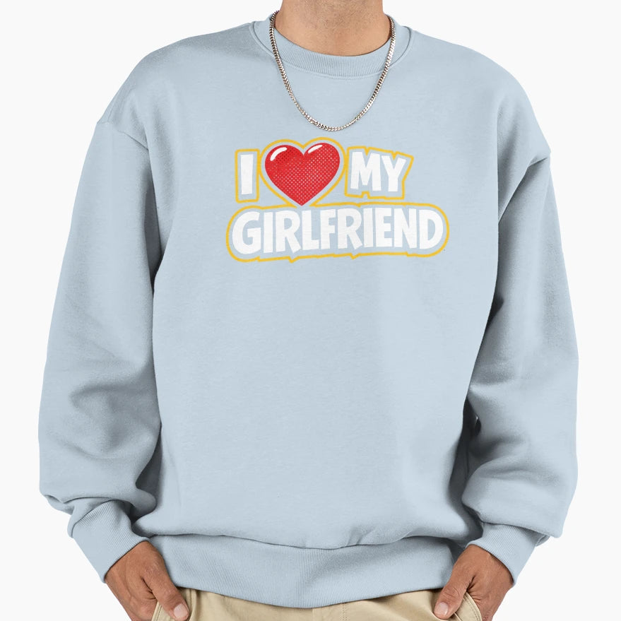 I Love My Girlfriend Bold Sweatshirt - Aesthetic Graphic Men Women - T-Shirt, Sweatshirt, Hoodie