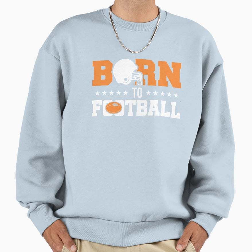 Born To Football Sweatshirt - Novelty Apparel Men Women - T-Shirt, Sweatshirt, Hoodie