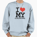 I Love My Girlfriend Sweatshirt - Streetwear Style Unisex - T-Shirt, Sweatshirt, Hoodie