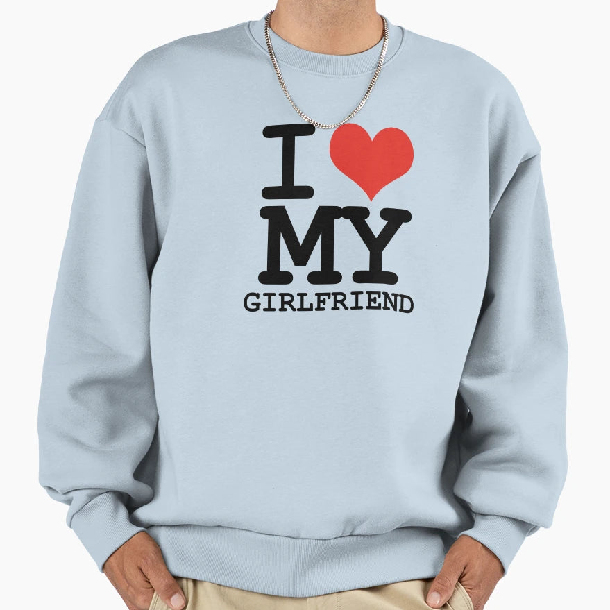 I Love My Girlfriend Sweatshirt - Streetwear Style Unisex - T-Shirt, Sweatshirt, Hoodie