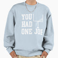 You Had One Job Sweatshirt - Fun Novelty Design Men Women - T-Shirt, Sweatshirt, Hoodie