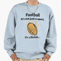 Football Its Not Just Sport Its Sweatshirt - Streetwear Style Men Women - T-Shirt, Sweatshirt, Hoodie