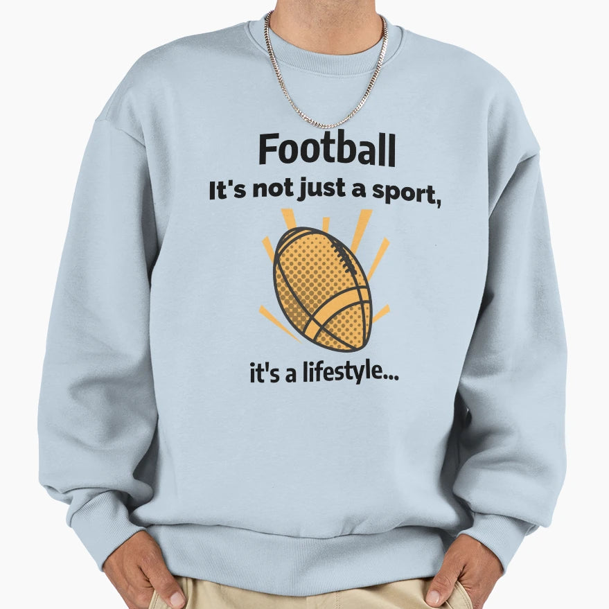Football Its Not Just Sport Its Sweatshirt - Streetwear Style Men Women - T-Shirt, Sweatshirt, Hoodie