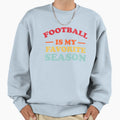 Football Is My Favorite Season Sweatshirt - Fun Novelty Design for Adults - T-Shirt, Sweatshirt, Hoodie