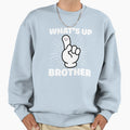 Whats Up Brother Sweatshirt - Unique Graphic Unisex - T-Shirt, Sweatshirt, Hoodie