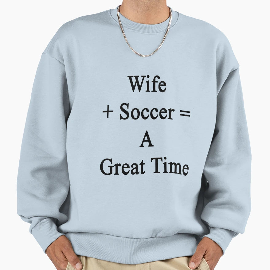 Wife Soccer Great Time Sweatshirt - Fun Novelty Design Men Women - T-Shirt, Sweatshirt, Hoodie