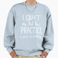 I Cant My Has Practice Game Or Something Sweatshirt - Trendy Graphic Unisex - T-Shirt, Sweatshirt, Hoodie